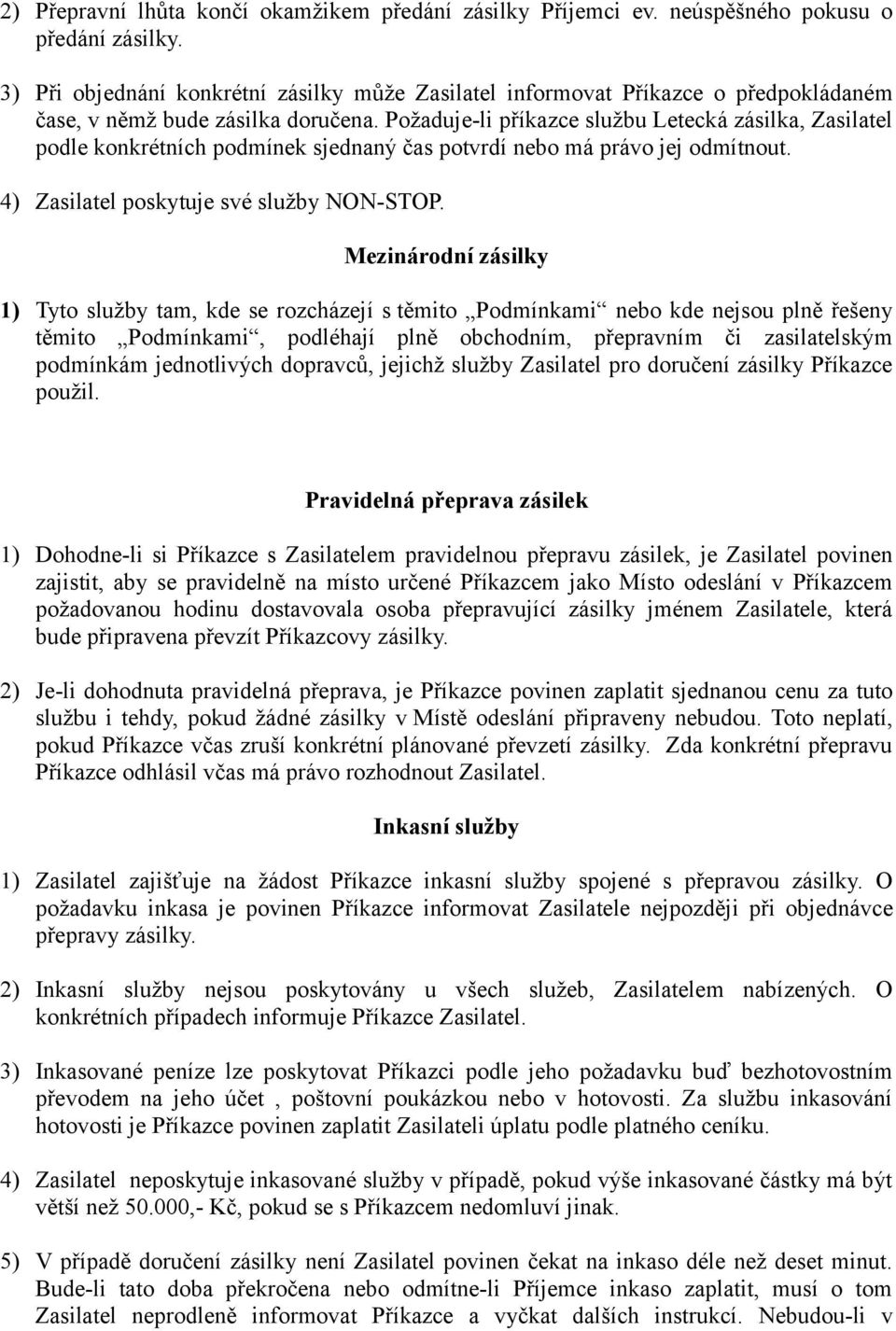 Požaduje-li příkazce službu Letecká zásilka, Zasilatel podle konkrétních podmínek sjednaný čas potvrdí nebo má právo jej odmítnout. 4) Zasilatel poskytuje své služby NON-STOP.