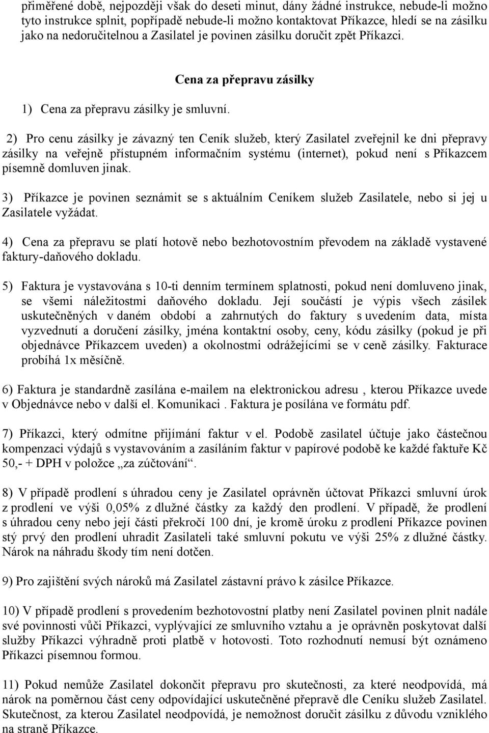 Cena za přepravu zásilky 2) Pro cenu zásilky je závazný ten Ceník služeb, který Zasilatel zveřejnil ke dni přepravy zásilky na veřejně přístupném informačním systému (internet), pokud není s