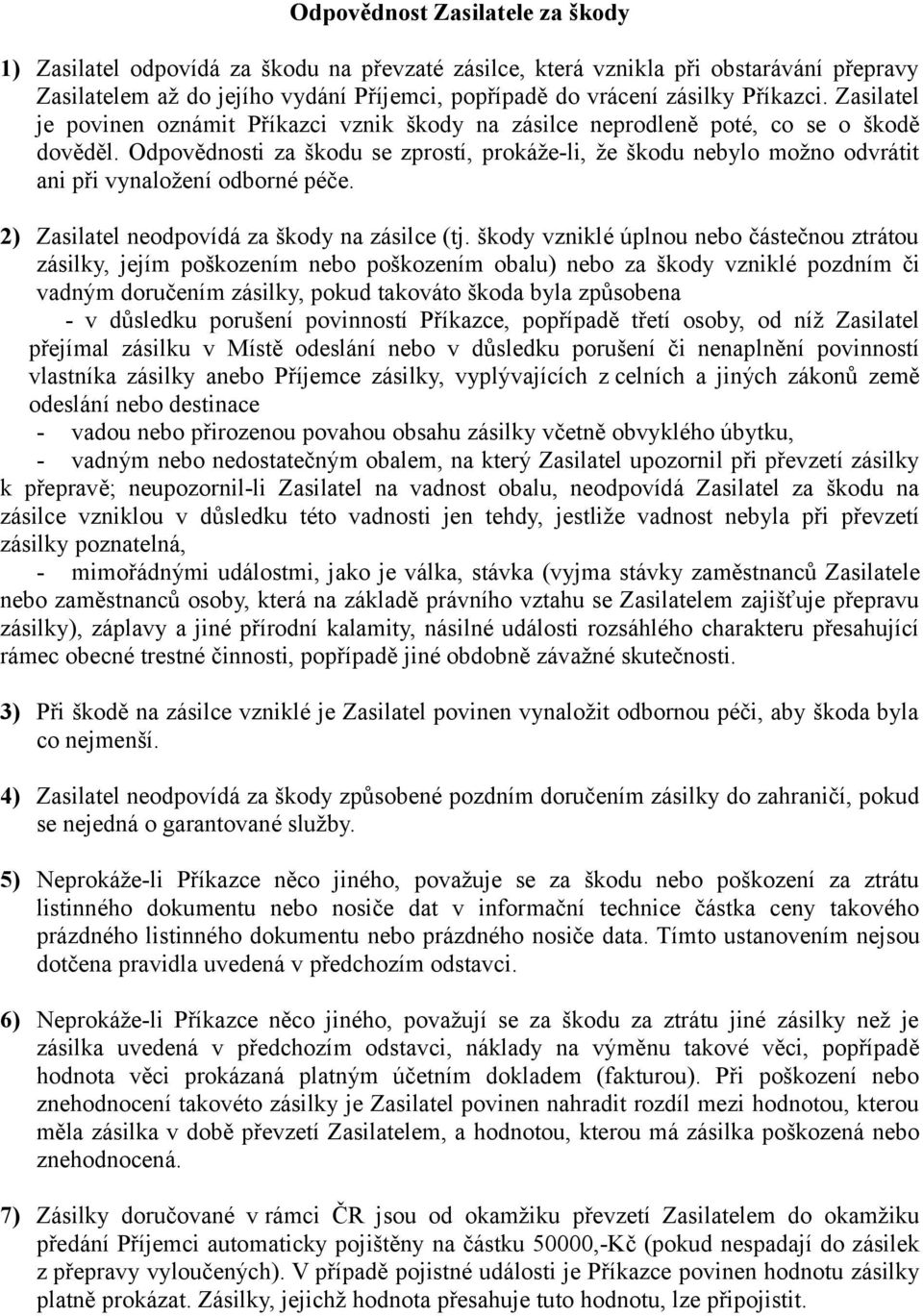 Odpovědnosti za škodu se zprostí, prokáže-li, že škodu nebylo možno odvrátit ani při vynaložení odborné péče. 2) Zasilatel neodpovídá za škody na zásilce (tj.