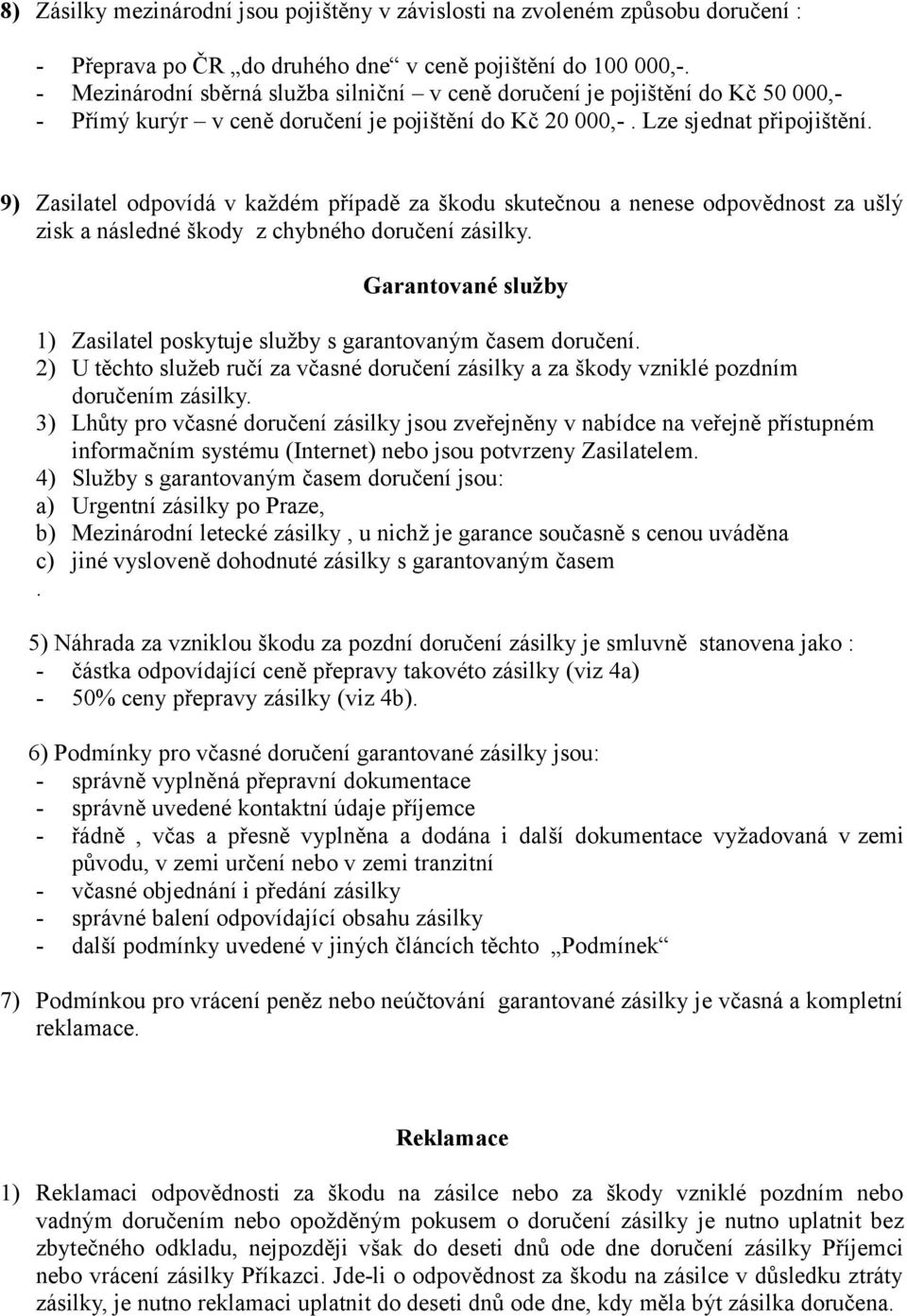 9) Zasilatel odpovídá v každém případě za škodu skutečnou a nenese odpovědnost za ušlý zisk a následné škody z chybného doručení zásilky.