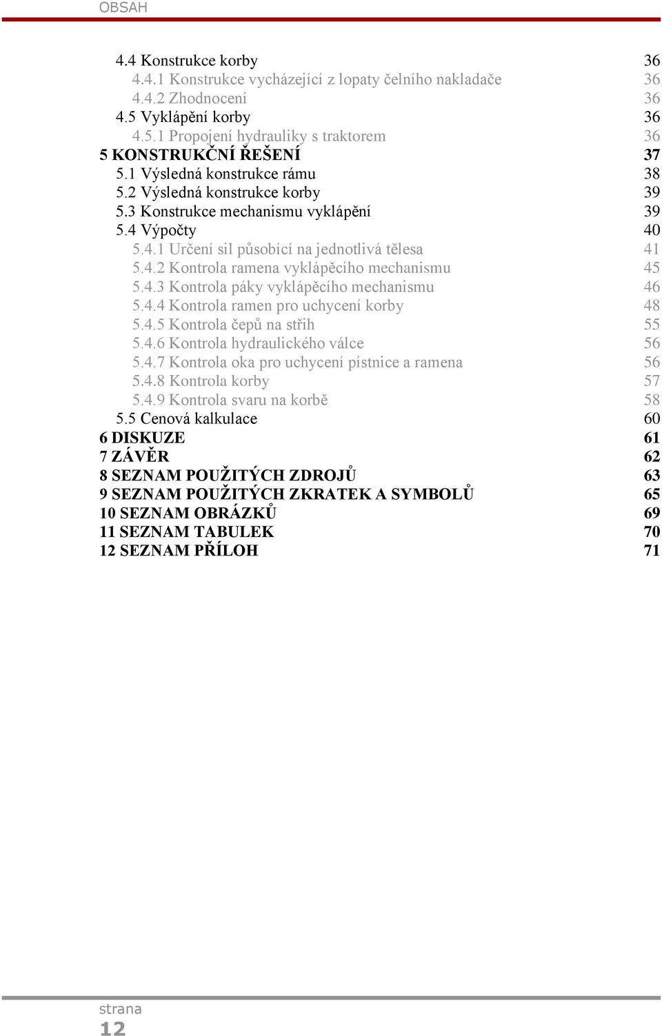 4.3 Kontrola páky vyklápěcího mechanismu 46 5.4.4 Kontrola ramen pro uchycení korby 48 5.4.5 Kontrola čepů na střih 55 5.4.6 Kontrola hydraulického válce 56 5.4.7 Kontrola oka pro uchycení pístnice a ramena 56 5.