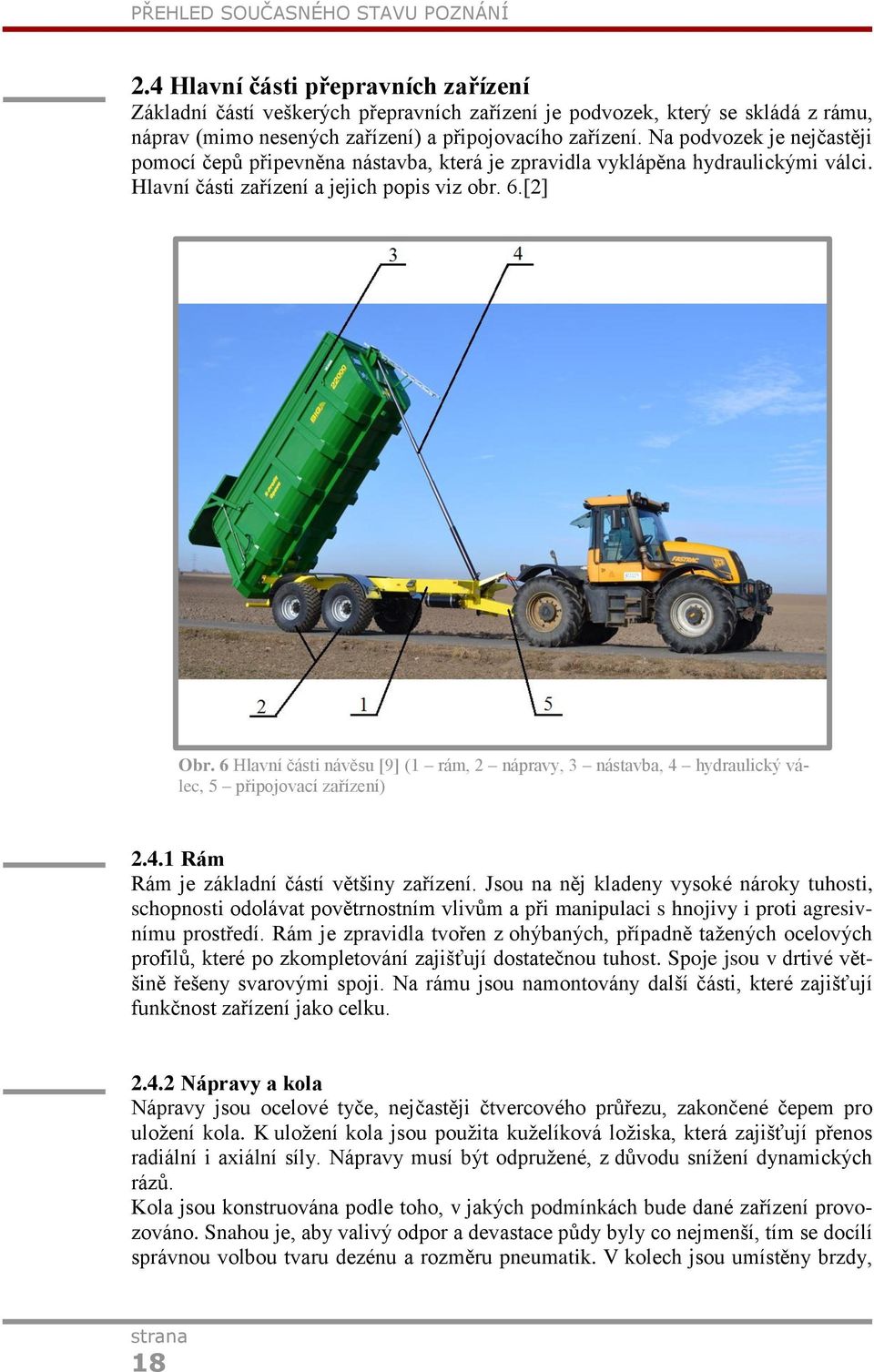 Na podvozek je nejčastěji pomocí čepů připevněna nástavba, která je zpravidla vyklápěna hydraulickými válci. Hlavní části zařízení a jejich popis viz obr. 6.[2] Obr.