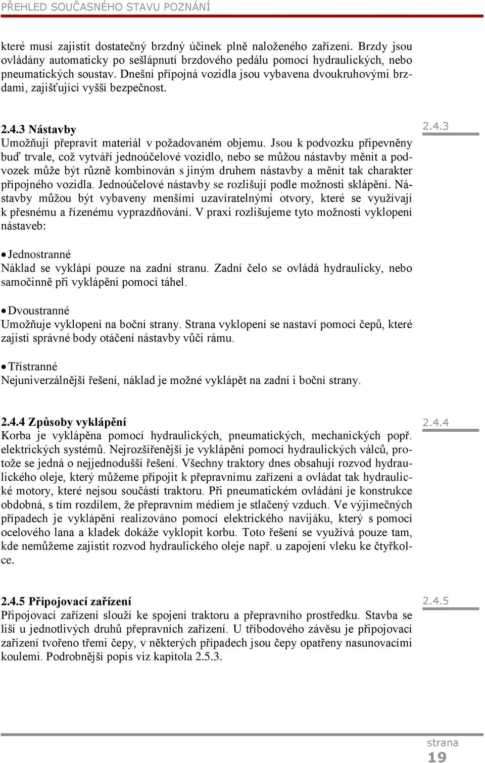 Dnešní přípojná vozidla jsou vybavena dvoukruhovými brzdami, zajišťující vyšší bezpečnost. 2.4.3 Nástavby Umožňují přepravit materiál v požadovaném objemu.