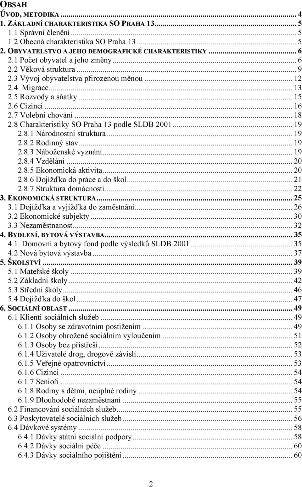 8 Charakteristiky SO Praha 13 podle SLDB 2001... 19 2.8.1 Národnostní struktura... 19 2.8.2 Rodinný stav... 19 2.8.3 Náboženské vyznání... 19 2.8.4 Vzdělání... 20 2.8.5 Ekonomická aktivita... 20 2.8.6 Dojížďka do práce a do škol.