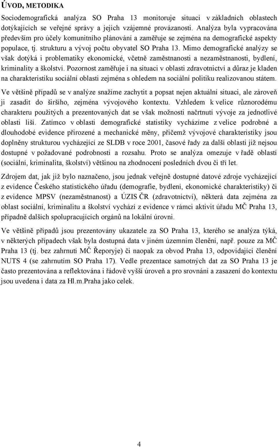 Mimo demografické analýzy se však dotýká i problematiky ekonomické, včetně zaměstnanosti a nezaměstnanosti, bydlení, kriminality a školství.