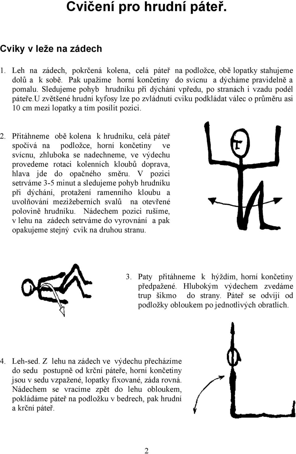 u zvětšené hrudní kyfosy lze po zvládnutí cviku podkládat válec o průměru asi 10 cm mezi lopatky a tím posílit pozici. 2.