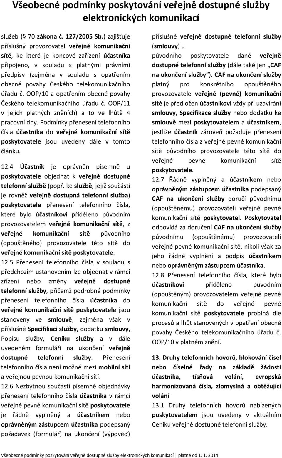 Českého telekomunikačního úřadu č. OOP/10 a opatřením obecné povahy Českého telekomunikačního úřadu č. OOP/11 v jejich platných zněních) a to ve lhůtě 4 pracovní dny.