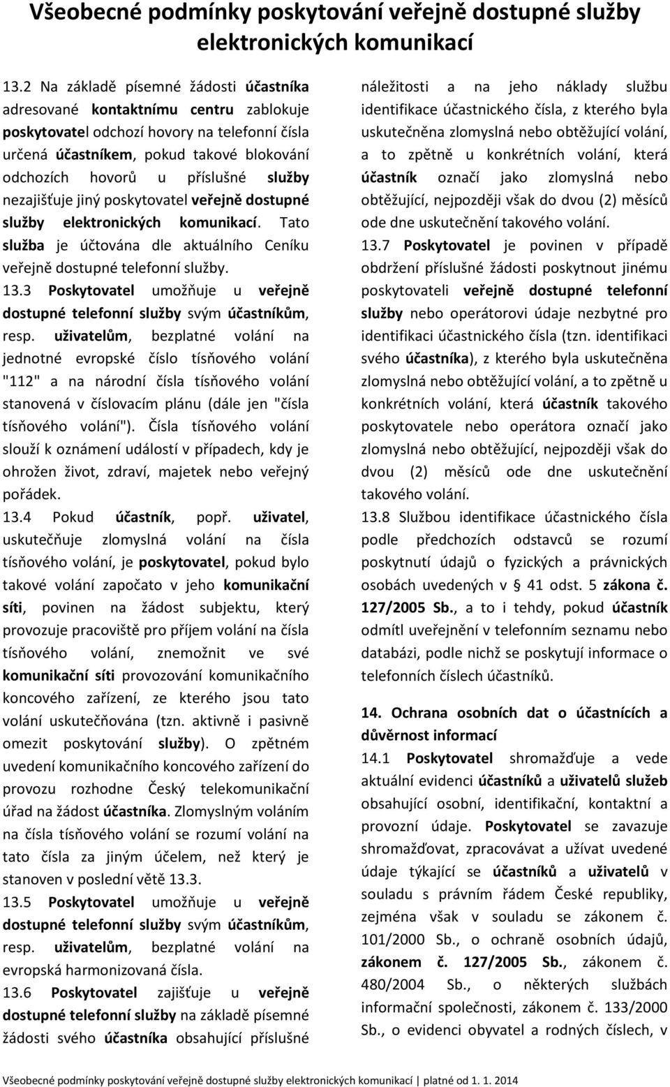 3 Poskytovatel umožňuje u veřejně dostupné telefonní služby svým účastníkům, resp.