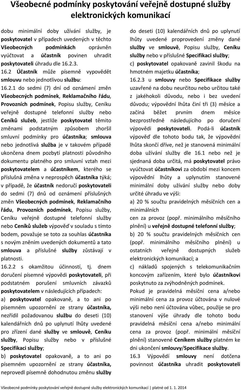 veřejně dostupné telefonní služby nebo Ceníků služeb, jestliže poskytovatel těmito změnami podstatným způsobem zhoršil smluvní podmínky pro účastníka; smlouva nebo jednotlivá služba je v takovém