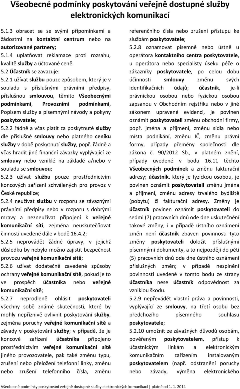 pokyny poskytovatele; 5.2.2 řádně a včas platit za poskytnuté služby dle příslušné smlouvy nebo platného ceníku služby v době poskytnutí služby, popř.