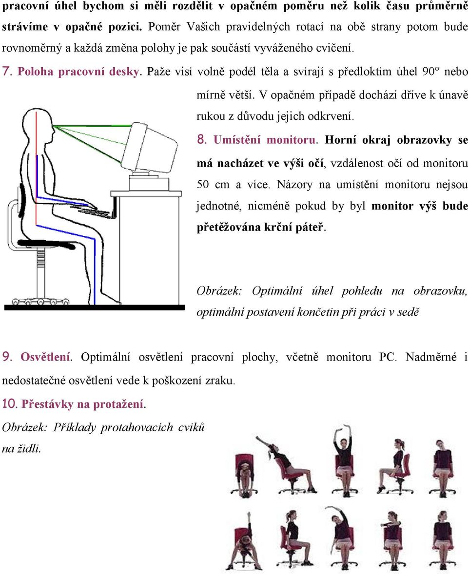 Paže visí volně podél těla a svírají s předloktím úhel 90 nebo mírně větší. V opačném případě dochází dříve k únavě rukou z důvodu jejich odkrvení. 8. Umístění monitoru.