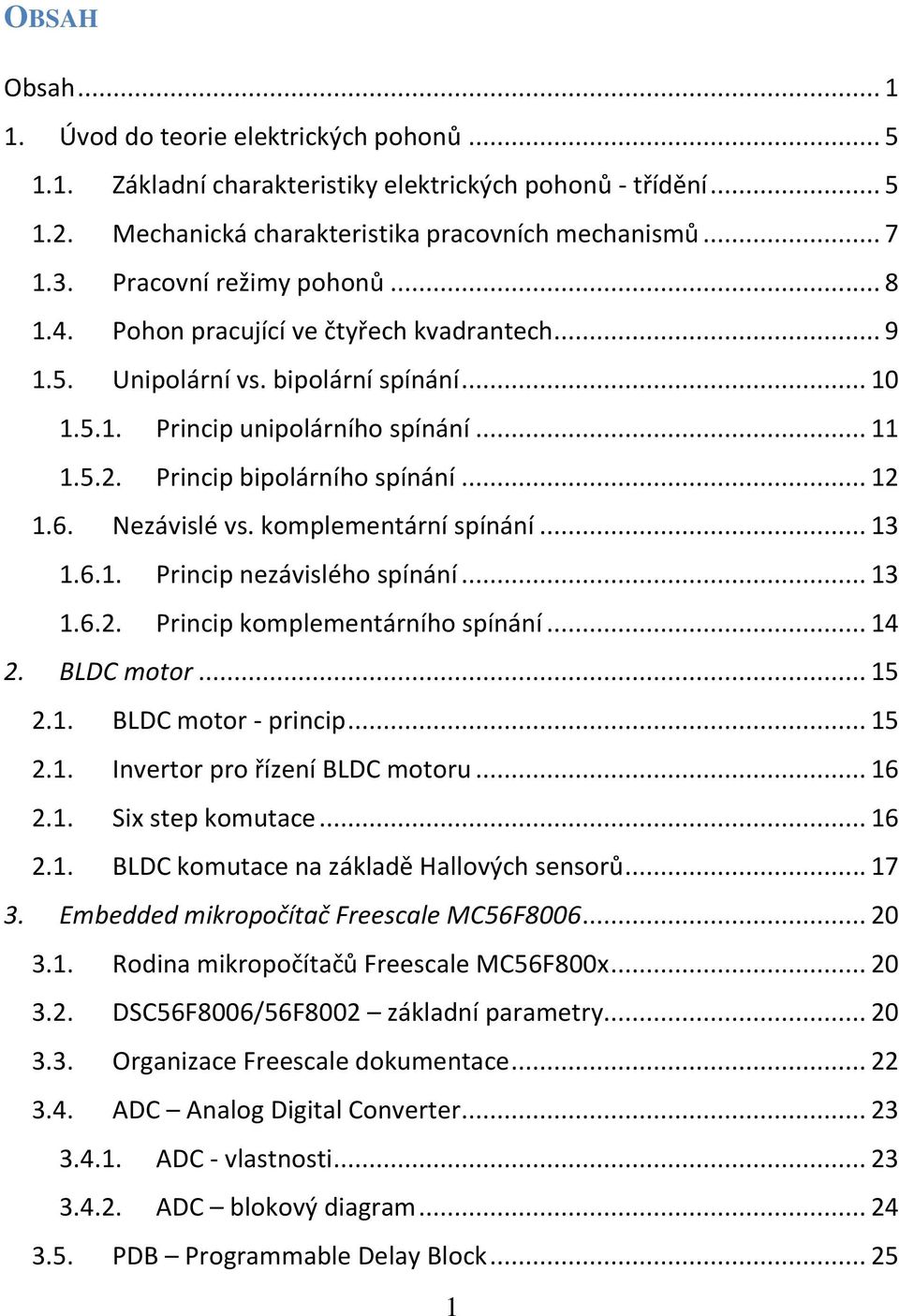 .. 12 1.6. Nezávislé vs. komplementární spínání... 13 1.6.1. Princip nezávislého spínání... 13 1.6.2. Princip komplementárního spínání... 14 2. BLDC motor... 15 2.1. BLDC motor - princip... 15 2.1. Invertor pro řízení BLDC motoru.