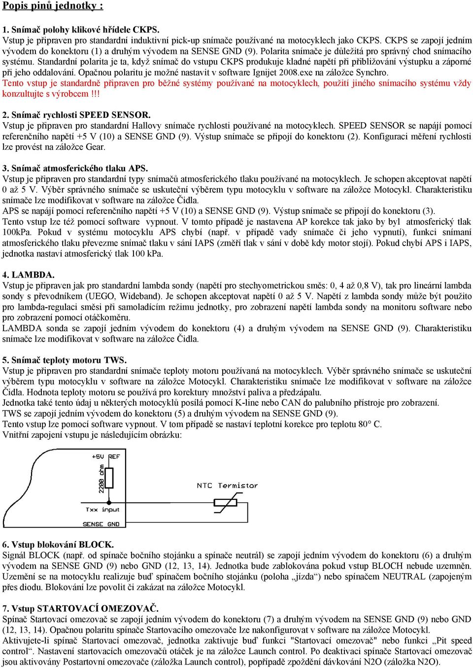 Standardní polarita je ta, když snímač do vstupu CKPS produkuje kladné napětí při přibližování výstupku a záporné při jeho oddalování. Opačnou polaritu je možné nastavit v software Ignijet 2008.