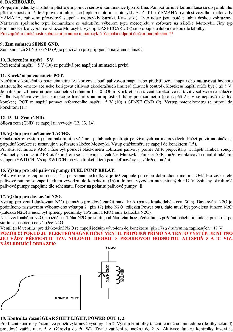 motocykly Suzuki, Kawasaki). Tyto údaje jsou poté palubní deskou zobrazeny. Nastavení správného typu komunikace se uskuteční výběrem typu motocyklu v software na záložce Motocykl.