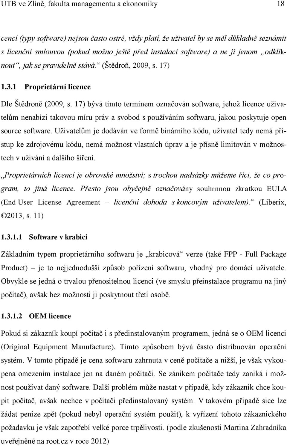 17) bývá tímto termínem označován software, jehož licence uživatelům nenabízí takovou míru práv a svobod s používáním softwaru, jakou poskytuje open source software.