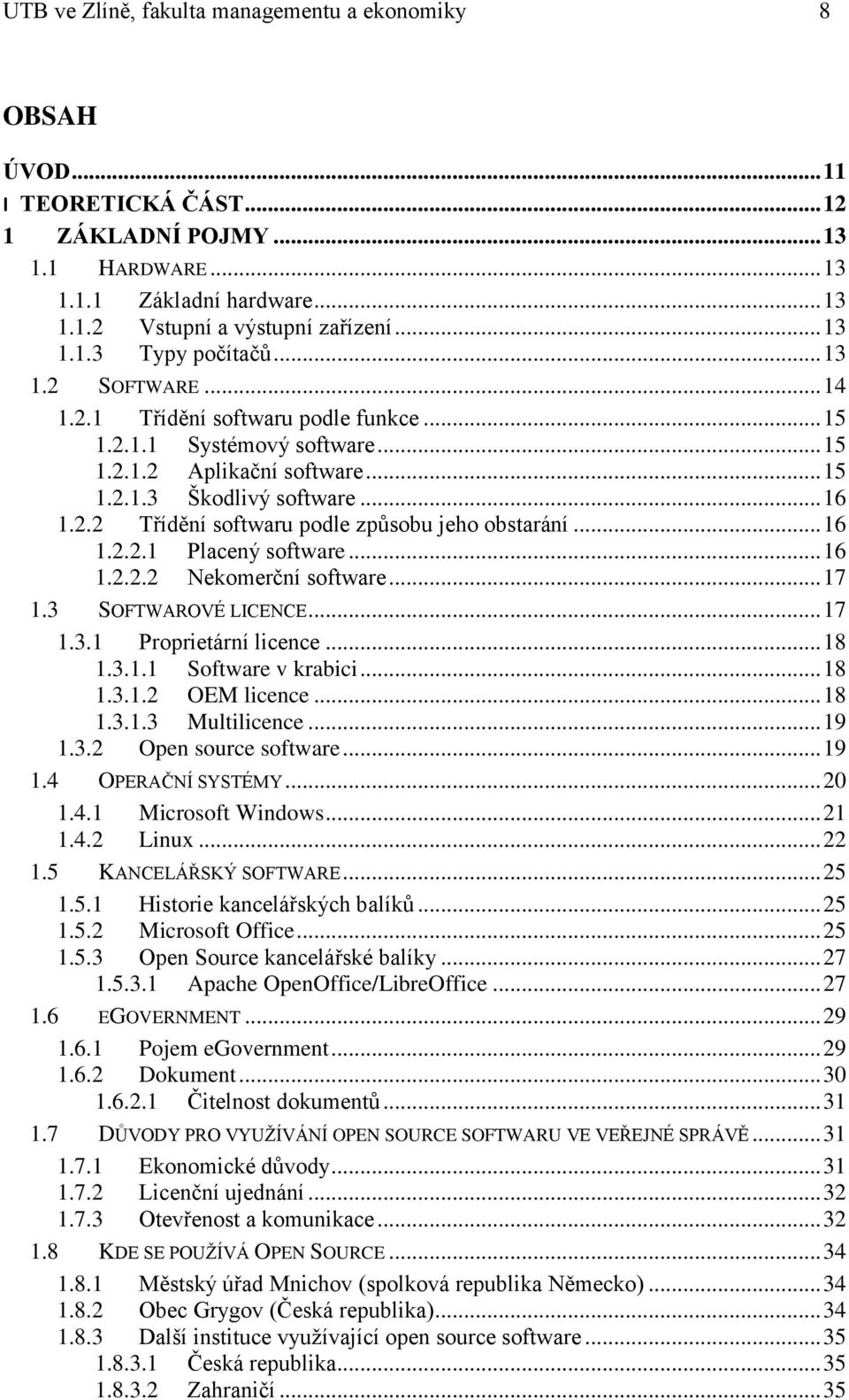 .. 16 1.2.2.1 Placený software... 16 1.2.2.2 Nekomerční software... 17 1.3 SOFTWAROVÉ LICENCE... 17 1.3.1 Proprietární licence... 18 1.3.1.1 Software v krabici... 18 1.3.1.2 OEM licence... 18 1.3.1.3 Multilicence.