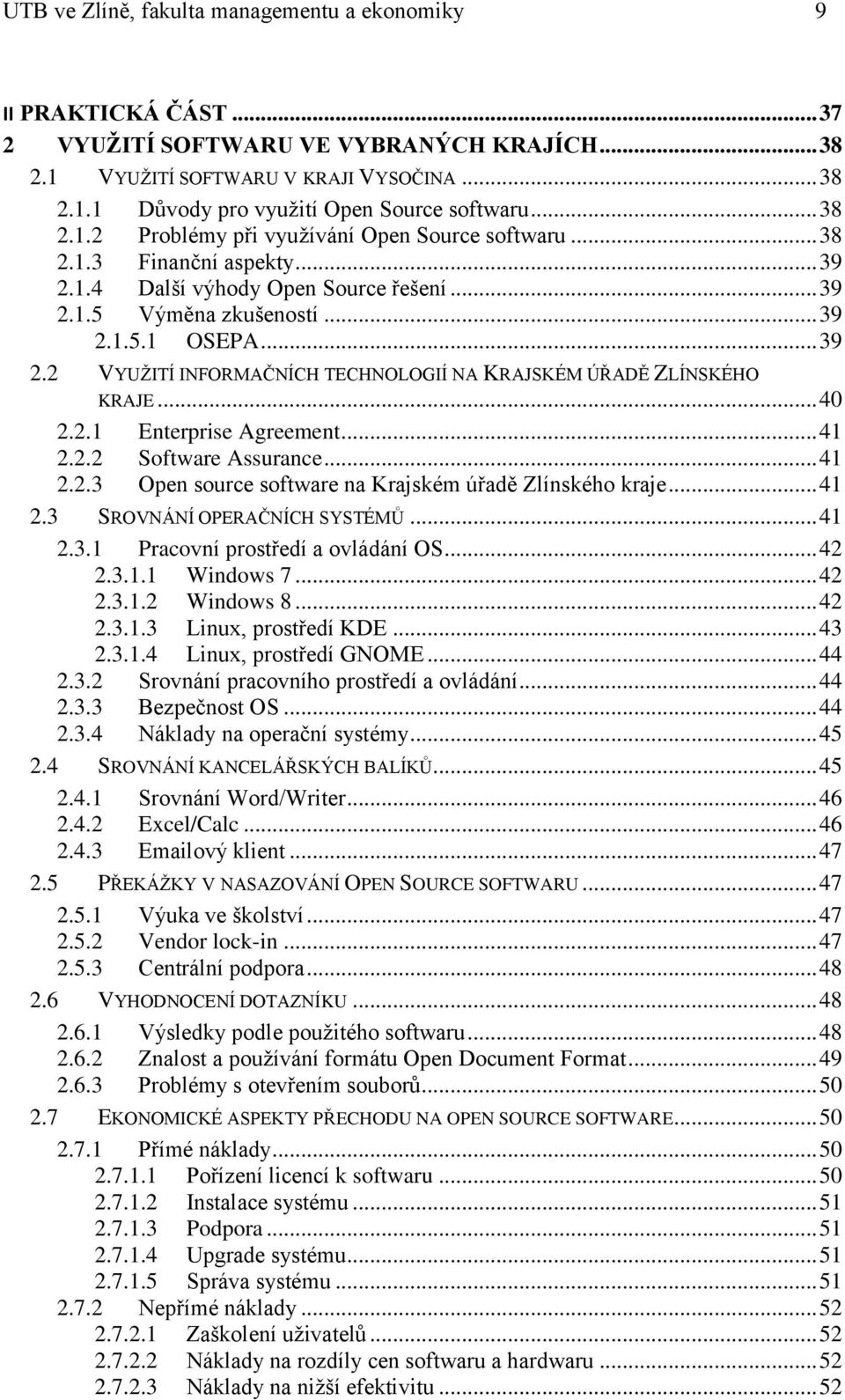 .. 40 2.2.1 Enterprise Agreement... 41 2.2.2 Software Assurance... 41 2.2.3 Open source software na Krajském úřadě Zlínského kraje... 41 2.3 SROVNÁNÍ OPERAČNÍCH SYSTÉMŮ... 41 2.3.1 Pracovní prostředí a ovládání OS.