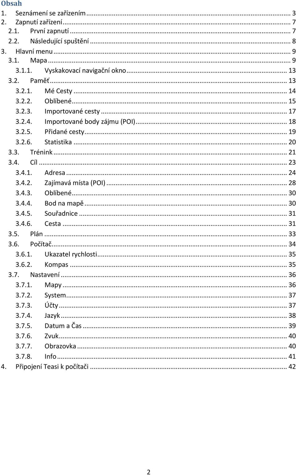 .. 23 3.4.1. Adresa... 24 3.4.2. Zajímavá místa (POI)... 28 3.4.3. Oblíbené... 30 3.4.4. Bod na mapě... 30 3.4.5. Souřadnice... 31 3.4.6. Cesta... 31 3.5. Plán... 33 3.6. Počítač... 34 3.6.1. Ukazatel rychlosti.