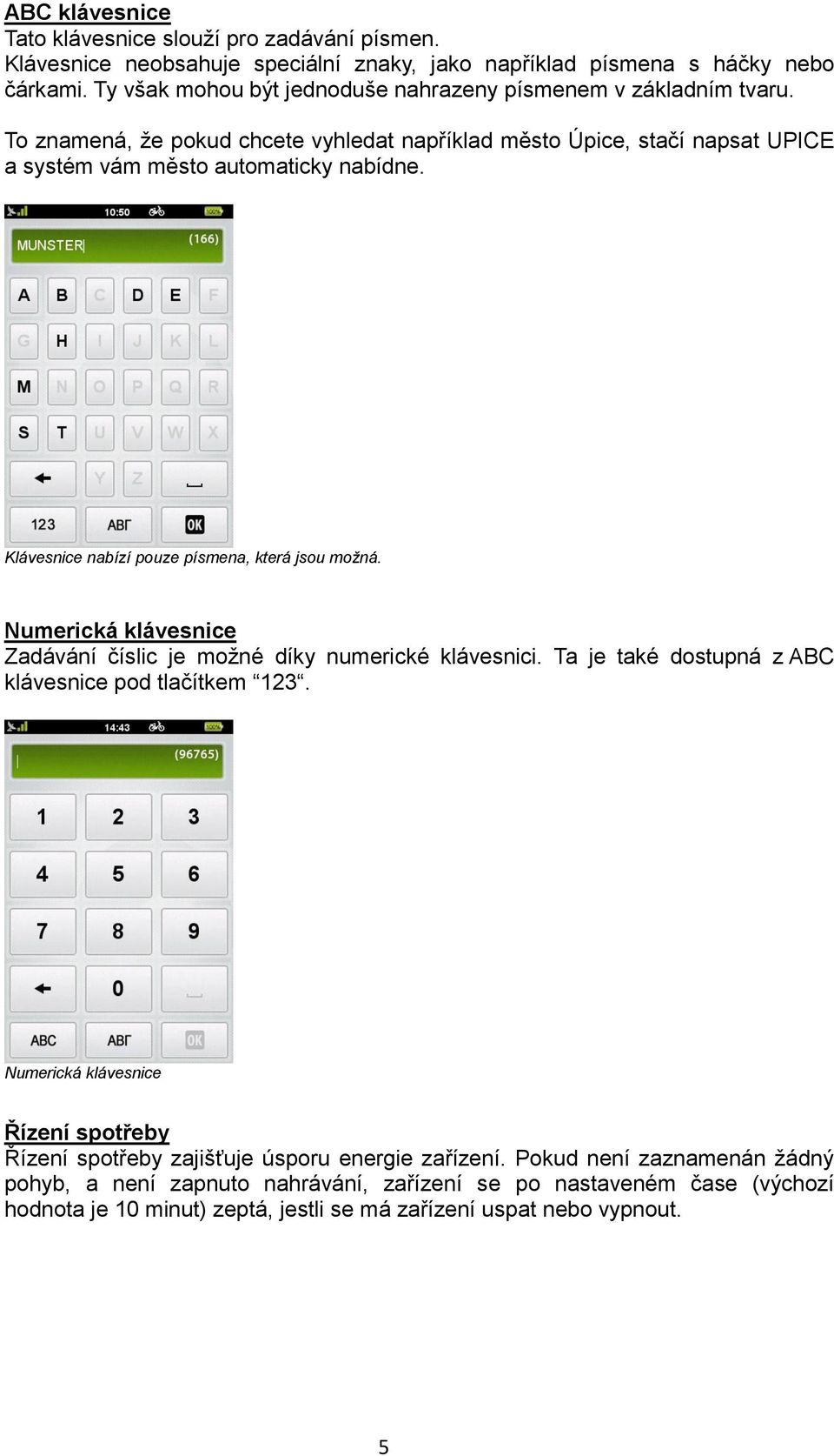 Klávesnice nabízí pouze písmena, která jsou možná. Numerická klávesnice Zadávání číslic je možné díky numerické klávesnici. Ta je také dostupná z ABC klávesnice pod tlačítkem 123.