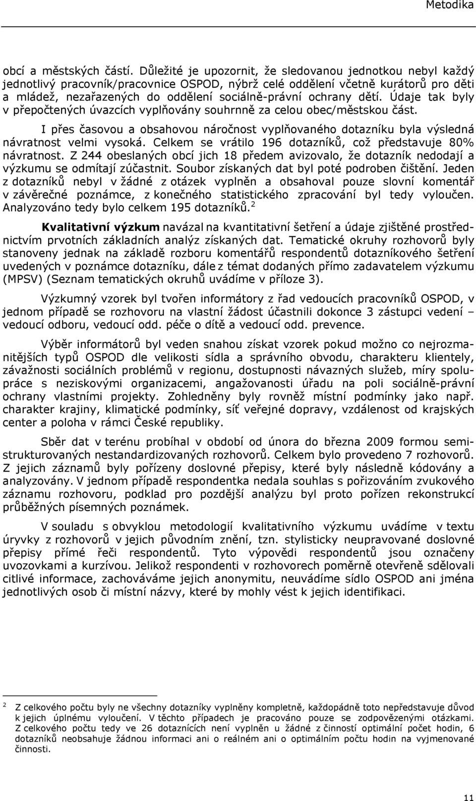 ochrany dětí. Údaje tak byly v přepočtených úvazcích vyplňovány souhrnně za celou obec/městskou část. I přes časovou a obsahovou náročnost vyplňovaného dotazníku byla výsledná návratnost velmi vysoká.