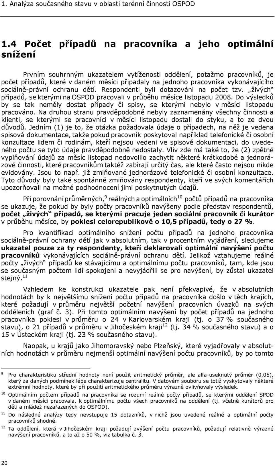 vykonávajícího sociálně-právní ochranu dětí. Respondenti byli dotazováni na počet tzv. živých případů, se kterými na OSPOD pracovali v průběhu měsíce listopadu 2008.