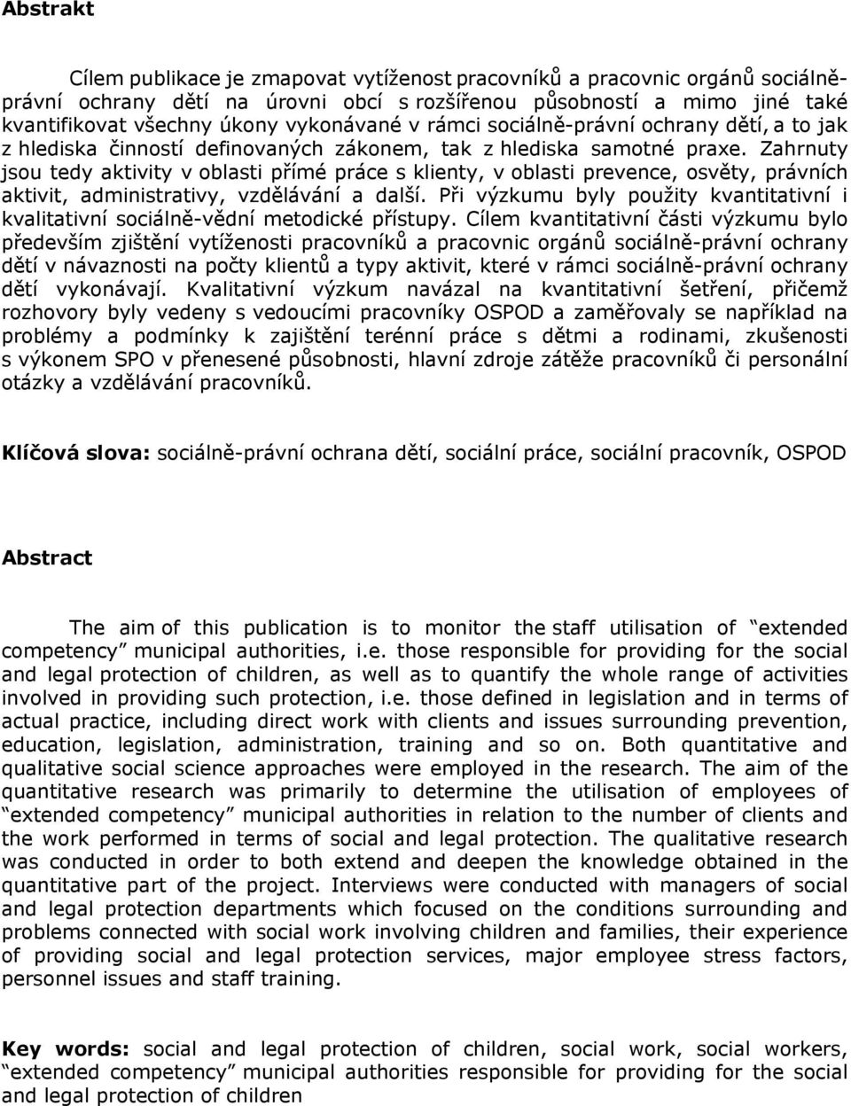 Zahrnuty jsou tedy aktivity v oblasti přímé práce s klienty, v oblasti prevence, osvěty, právních aktivit, administrativy, vzdělávání a další.