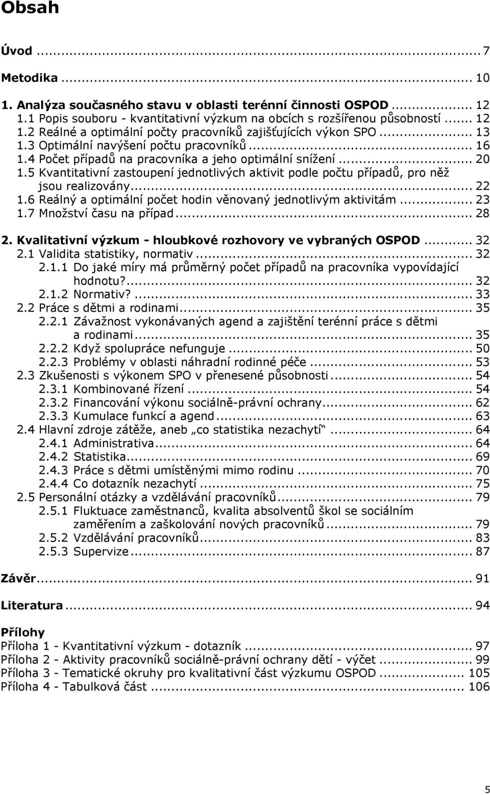 5 Kvantitativní zastoupení jednotlivých aktivit podle počtu případů, pro něž jsou realizovány... 22 1.6 Reálný a optimální počet hodin věnovaný jednotlivým aktivitám... 23 1.7 Množství času na případ.