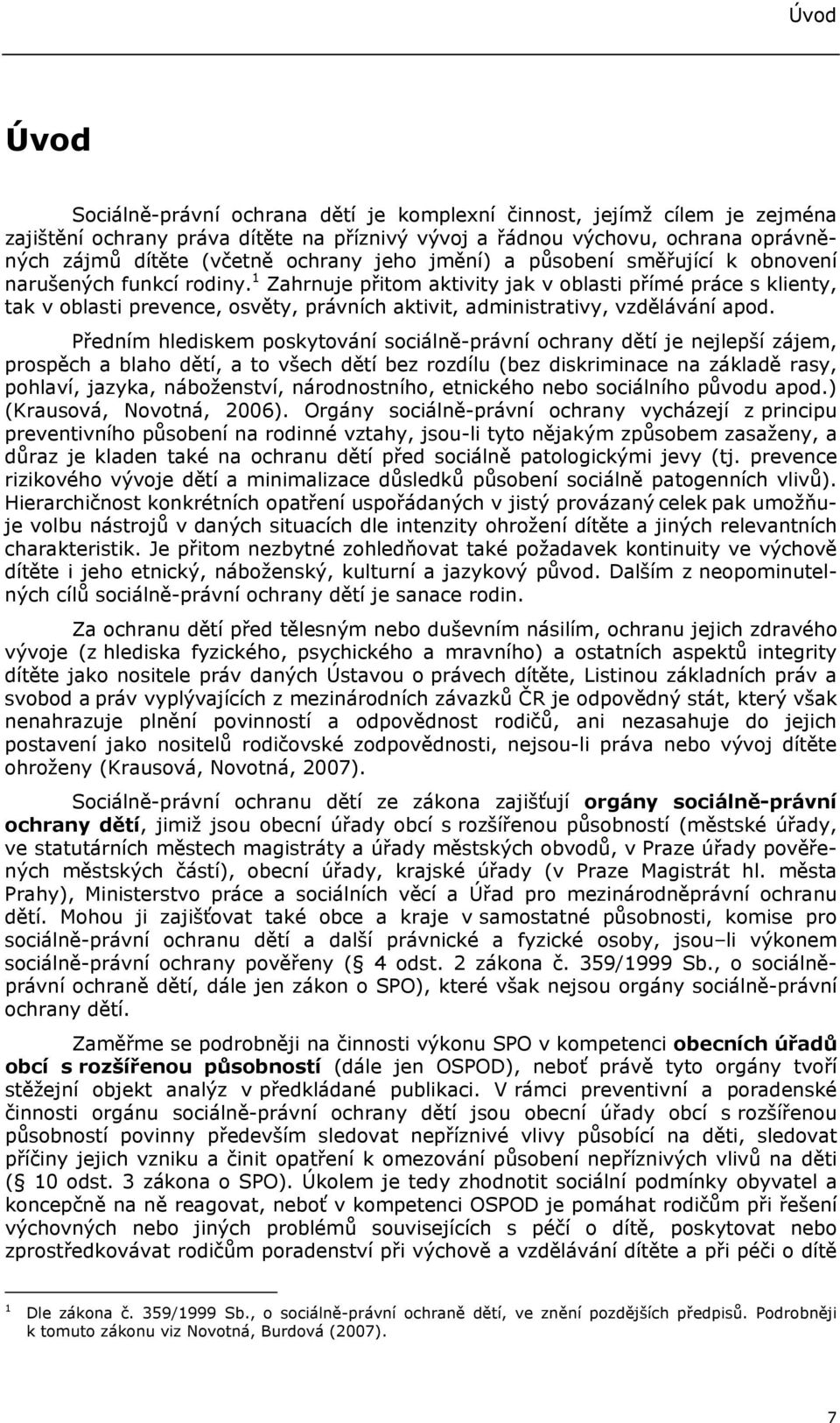 1 Zahrnuje přitom aktivity jak v oblasti přímé práce s klienty, tak v oblasti prevence, osvěty, právních aktivit, administrativy, vzdělávání apod.