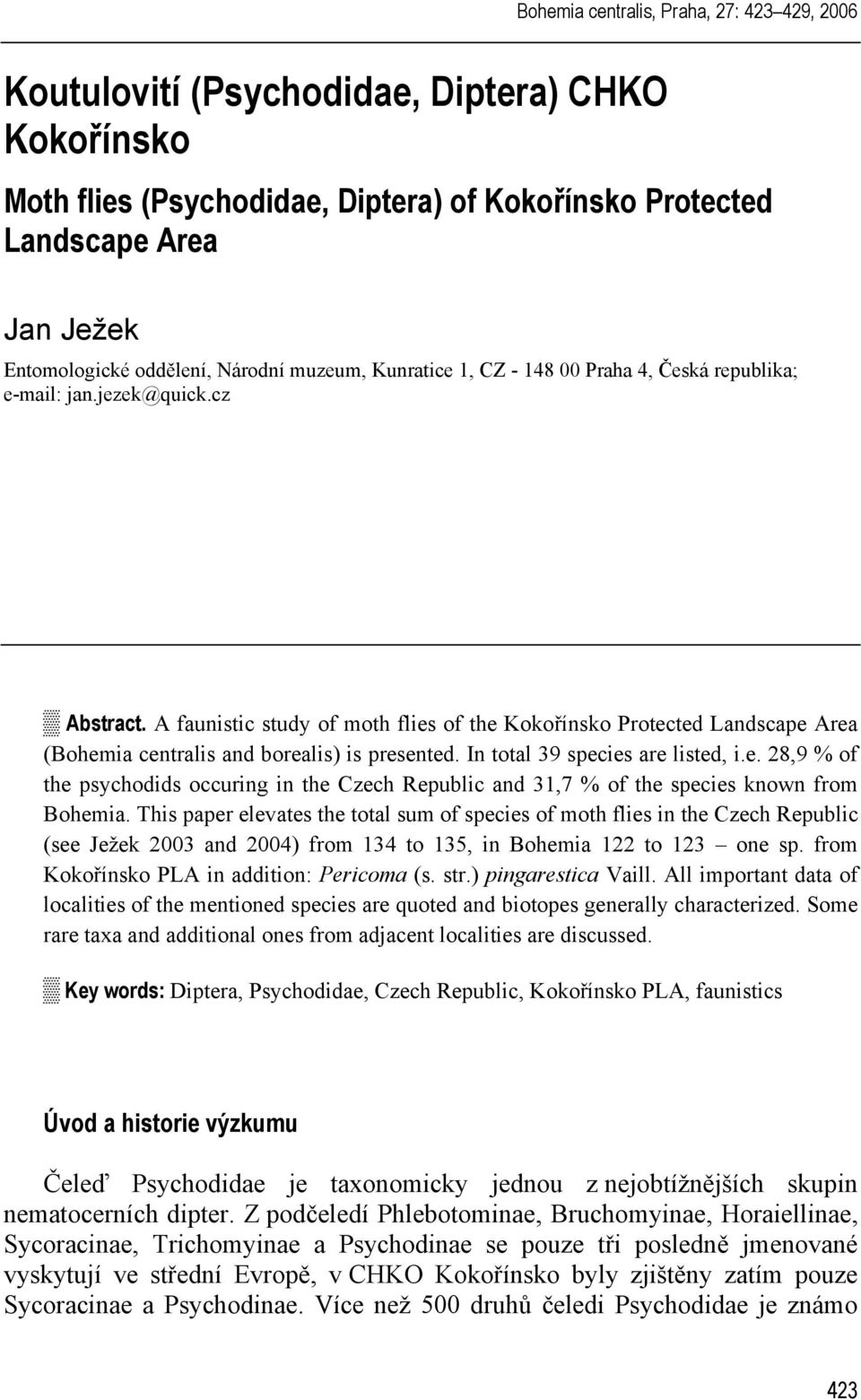 A faunistic study of moth flies of the Kokořínsko Protected Landscape Area (Bohemia centralis and borealis) is presented. In total 39 species are listed, i.e. 28,9 % of the psychodids occuring in the Czech Republic and 31,7 % of the species known from Bohemia.