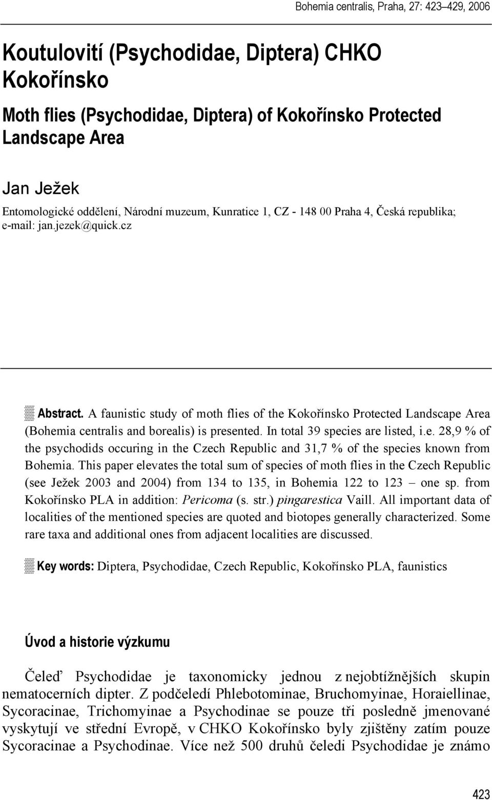 A faunistic study of moth flies of the Kokořínsko Protected Landscape Area (Bohemia centralis and borealis) is presented. In total 39 species are listed, i.e. 28,9 % of the psychodids occuring in the Czech Republic and 31,7 % of the species known from Bohemia.