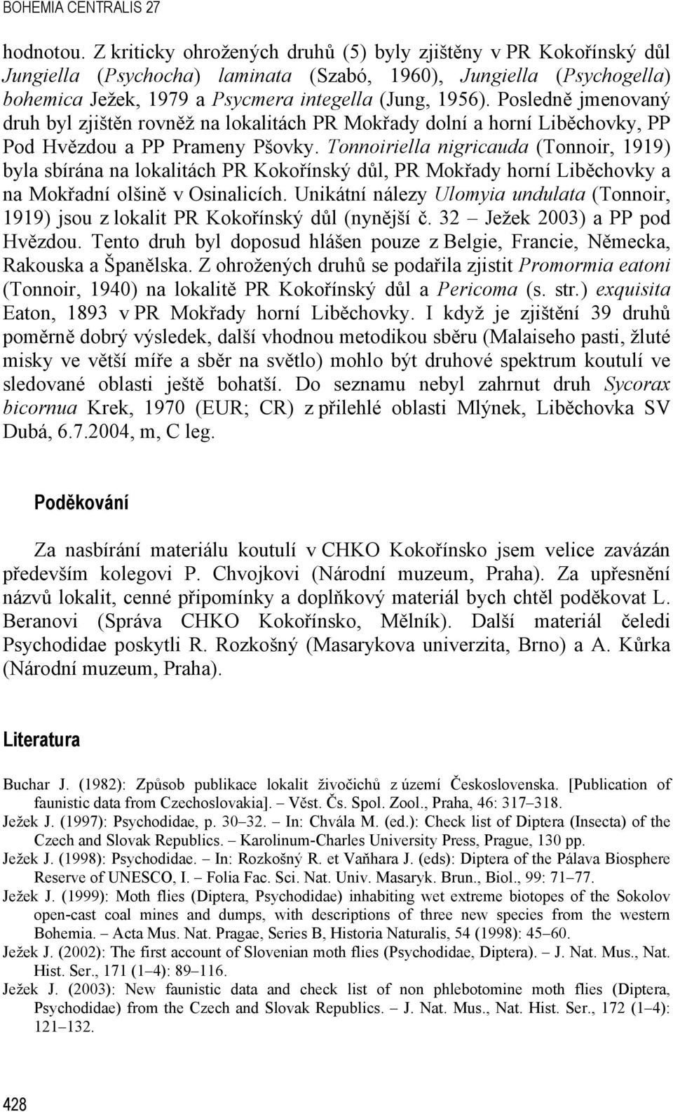 Posledně jmenovaný druh byl zjištěn rovněž na lokalitách PR Mokřady dolní a horní Liběchovky, PP Pod Hvězdou a PP Prameny Pšovky.