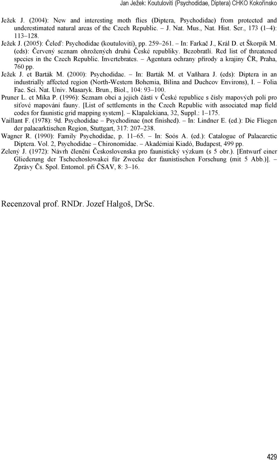 (2005): Čeleď: Psychodidae (koutulovití), pp. 259 261. In: Farkač J., Král D. et Škorpík M. (eds): Červený seznam ohrožených druhů České republiky. Bezobratlí.