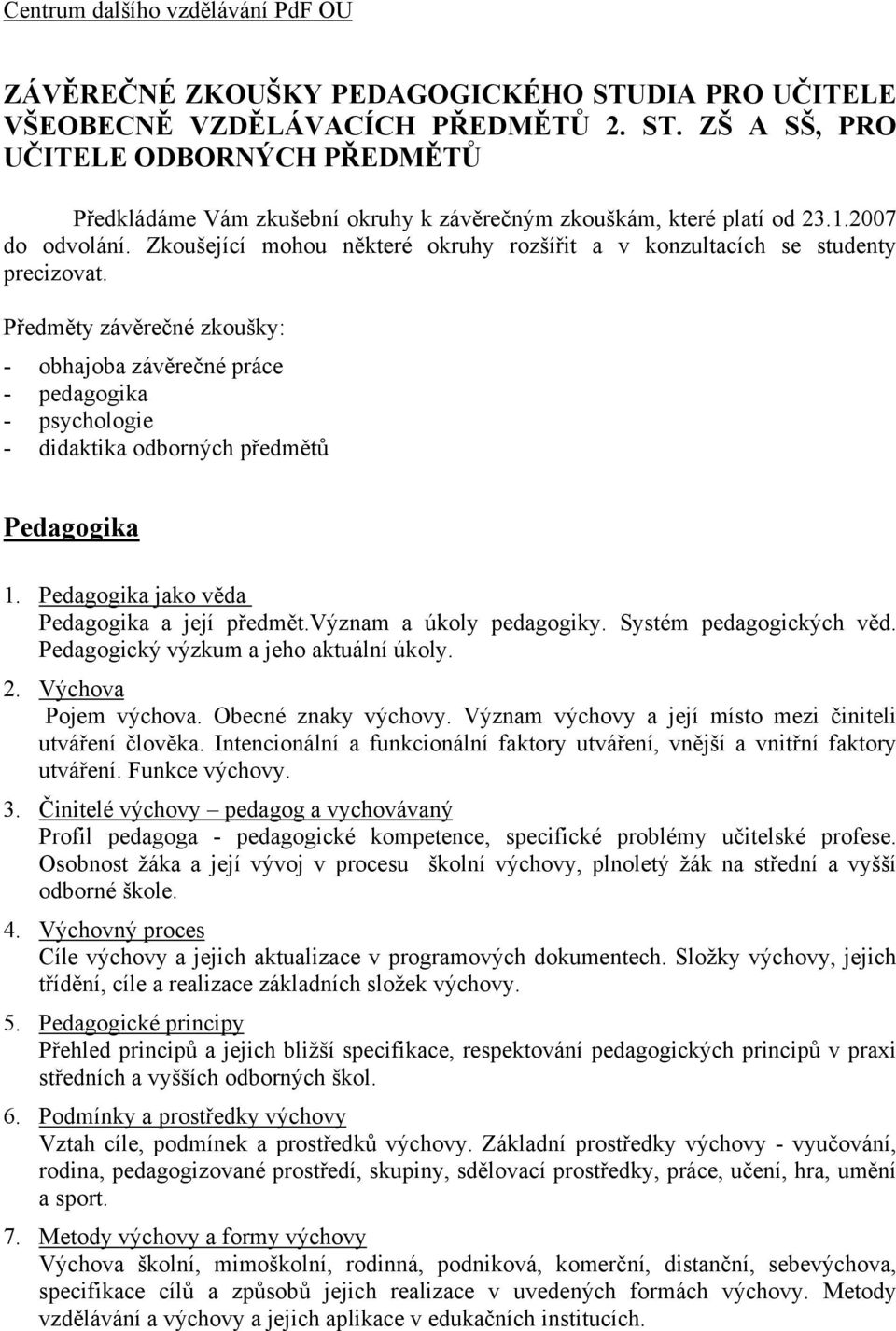 Předměty závěrečné zkoušky: - obhajoba závěrečné práce - pedagogika - psychologie - didaktika odborných předmětů Pedagogika 1. Pedagogika jako věda Pedagogika a její předmět.význam a úkoly pedagogiky.