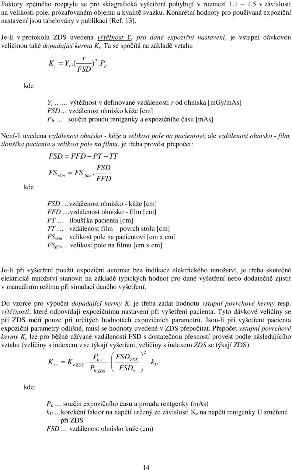 Je-li v protokolu ZDS uvedena výtěžnost Y r pro dané expoziční nastavení, je vstupní dávkovou veličinou také dopadající kerma K i. Ta se spočítá na základě vztahu kde r 2 K i = Yr.( ).