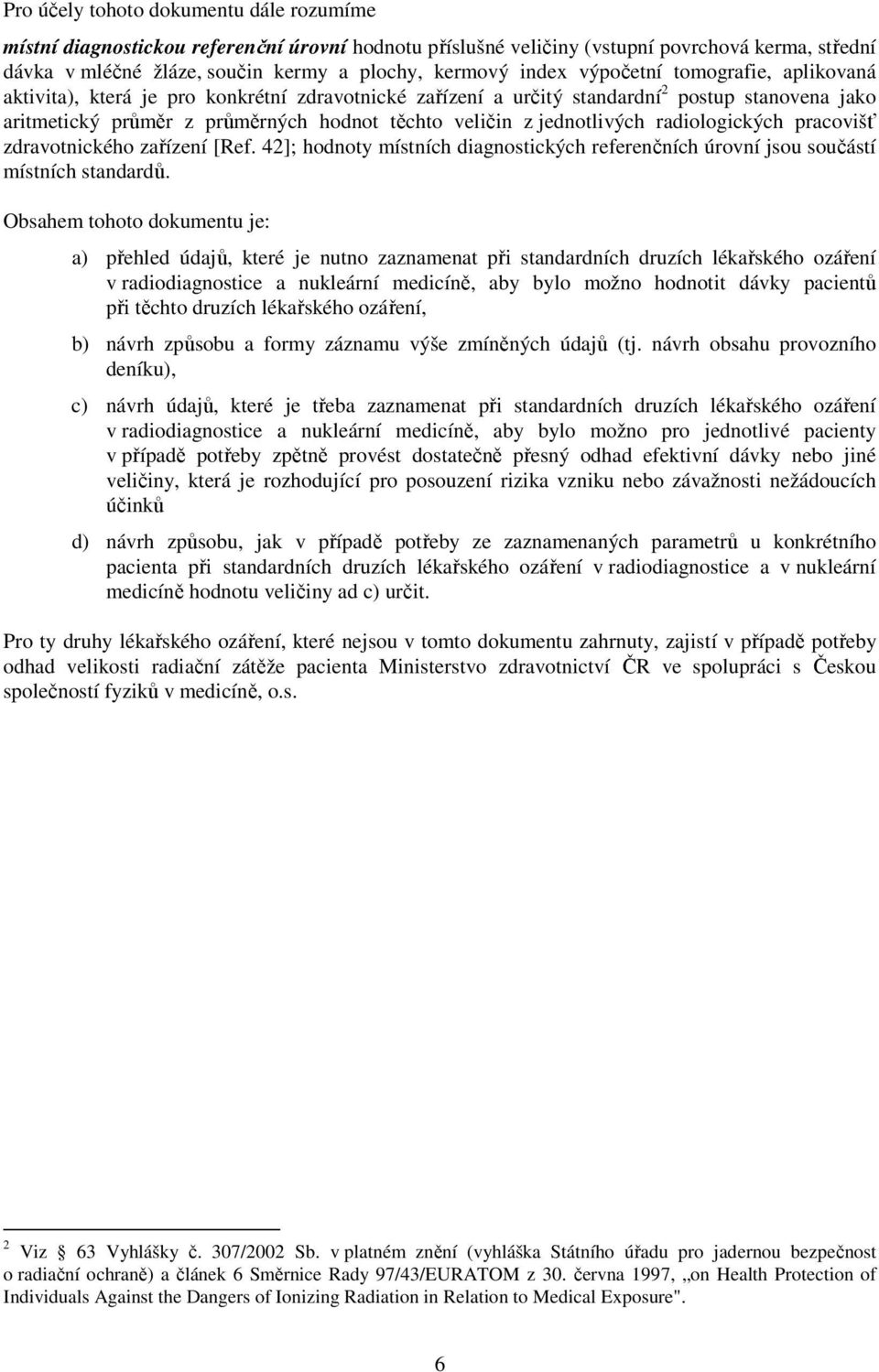 jednotlivých radiologických pracovišť zdravotnického zařízení [Ref. 42]; hodnoty místních diagnostických referenčních úrovní jsou součástí místních standardů.