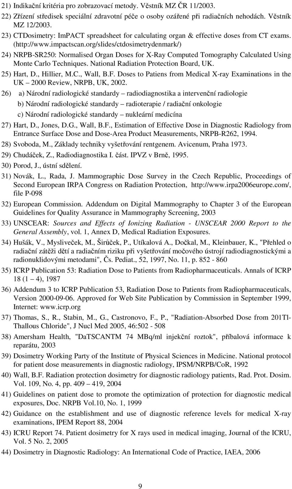 org/slides/ctdosimetrydenmark/) 24) NRPB-SR250: Normalised Organ Doses for X-Ray Computed Tomography Calculated Using Monte Carlo Techniques. National Radiation Protection Board, UK. 25) Hart, D.