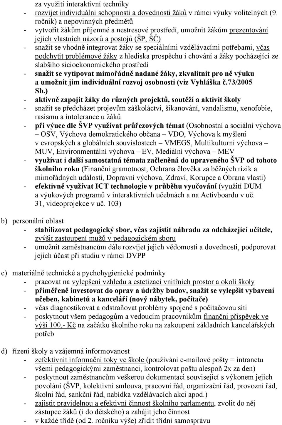 speciálními vzdělávacími potřebami, včas podchytit problémové žáky z hlediska prospěchu i chování a žáky pocházející ze slabšího sicioekonomického prostředí - snažit se vytipovat mimořádně nadané