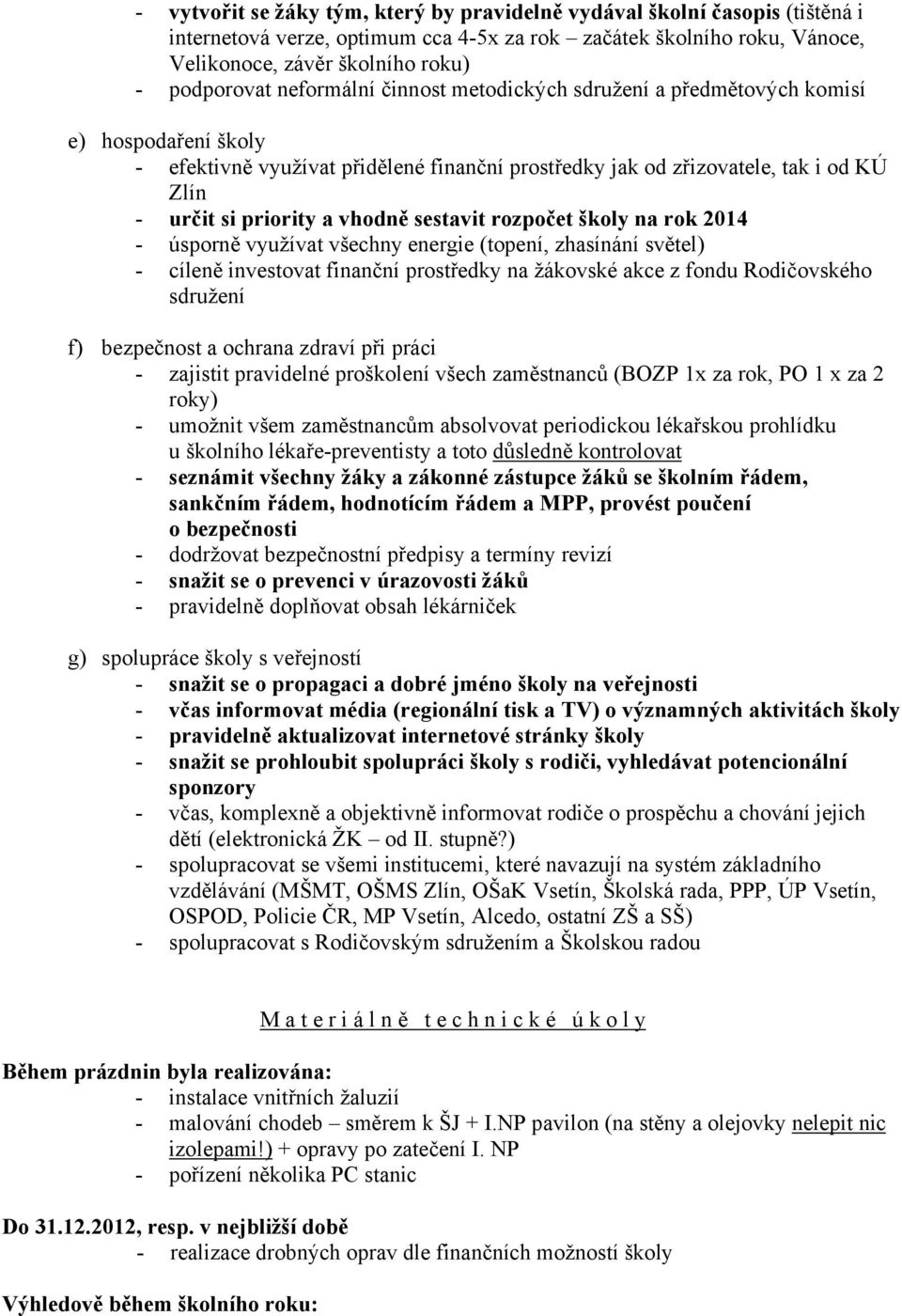 sestavit rozpočet školy na rok 2014 - úsporně využívat všechny energie (topení, zhasínání světel) - cíleně investovat finanční prostředky na žákovské akce z fondu Rodičovského sdružení f) bezpečnost