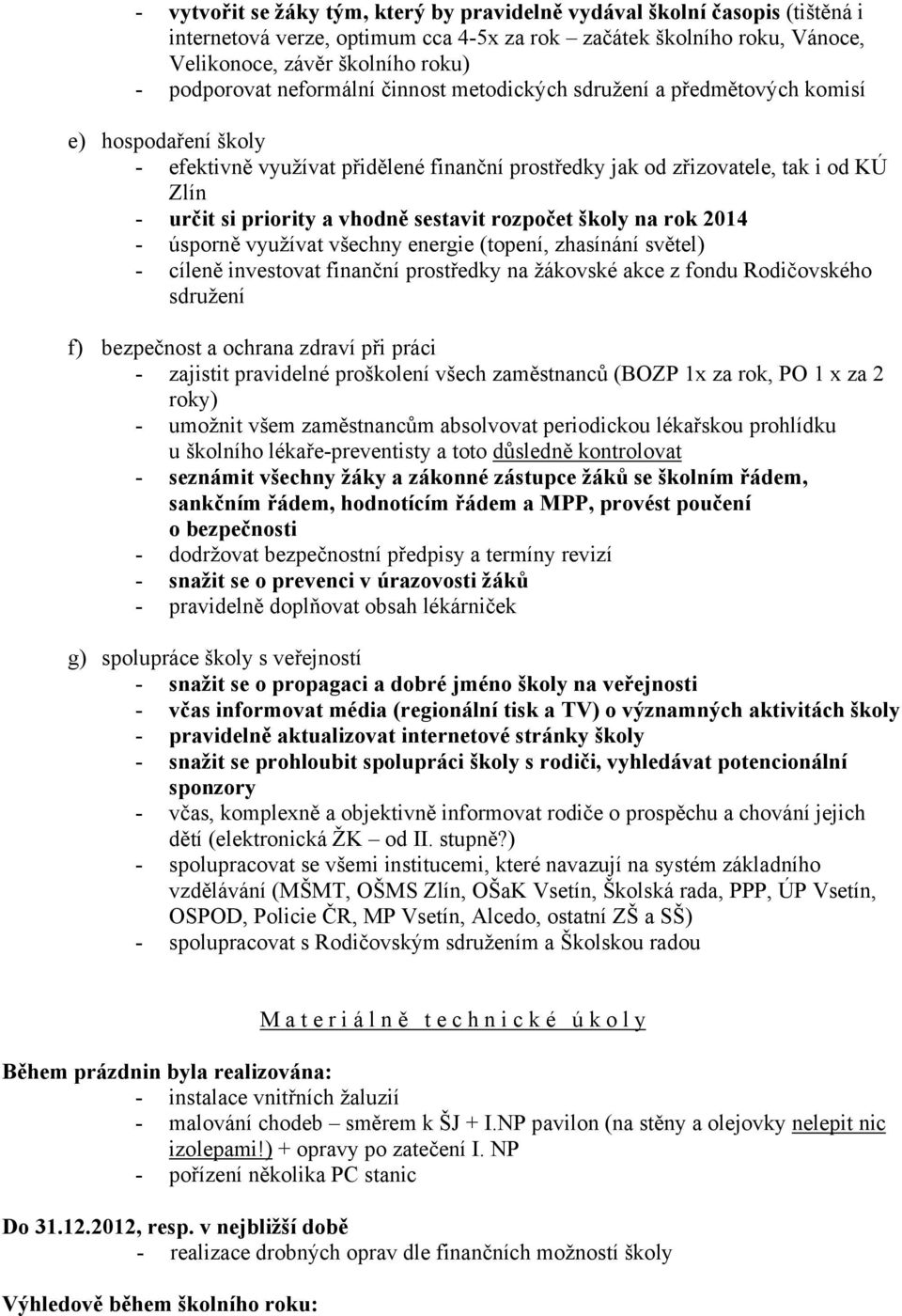 sestavit rozpočet školy na rok 2014 - úsporně využívat všechny energie (topení, zhasínání světel) - cíleně investovat finanční prostředky na žákovské akce z fondu Rodičovského sdružení f) bezpečnost