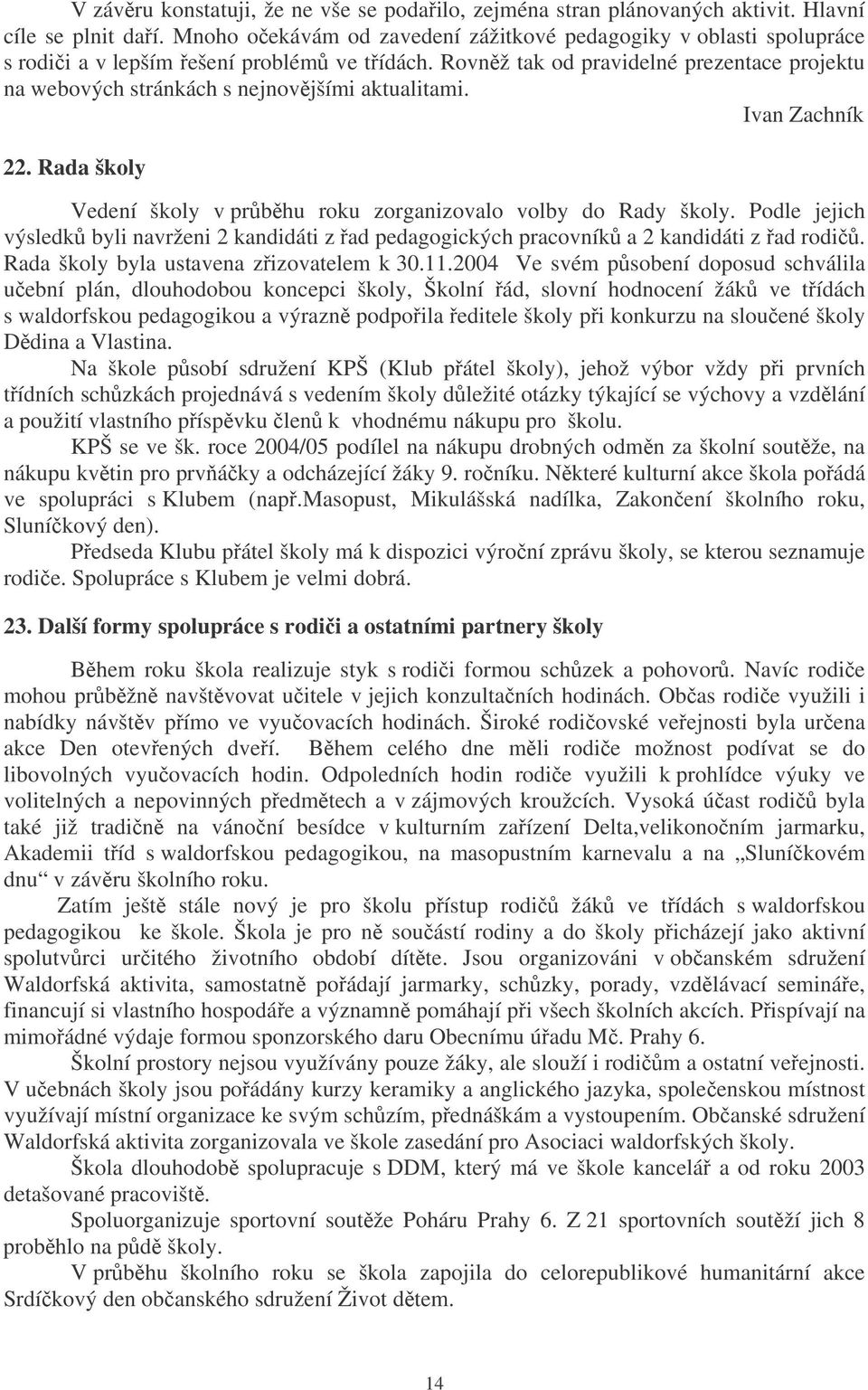 Rovnž tak od pravidelné prezentace projektu na webových stránkách s nejnovjšími aktualitami. Ivan Zachník 22. Rada školy Vedení školy v prbhu roku zorganizovalo volby do Rady školy.