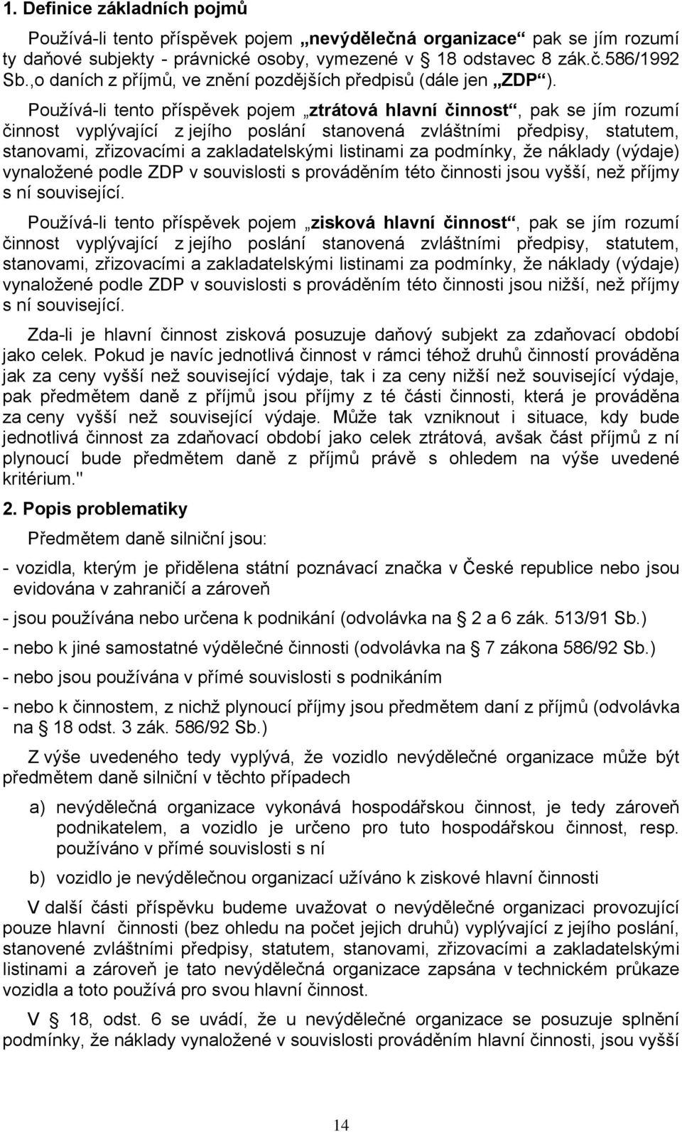 Používá-li tento příspěvek pojem ztrátová hlavní činnost, pak se jím rozumí činnost vyplývající z jejího poslání stanovená zvláštními předpisy, statutem, stanovami, zřizovacími a zakladatelskými