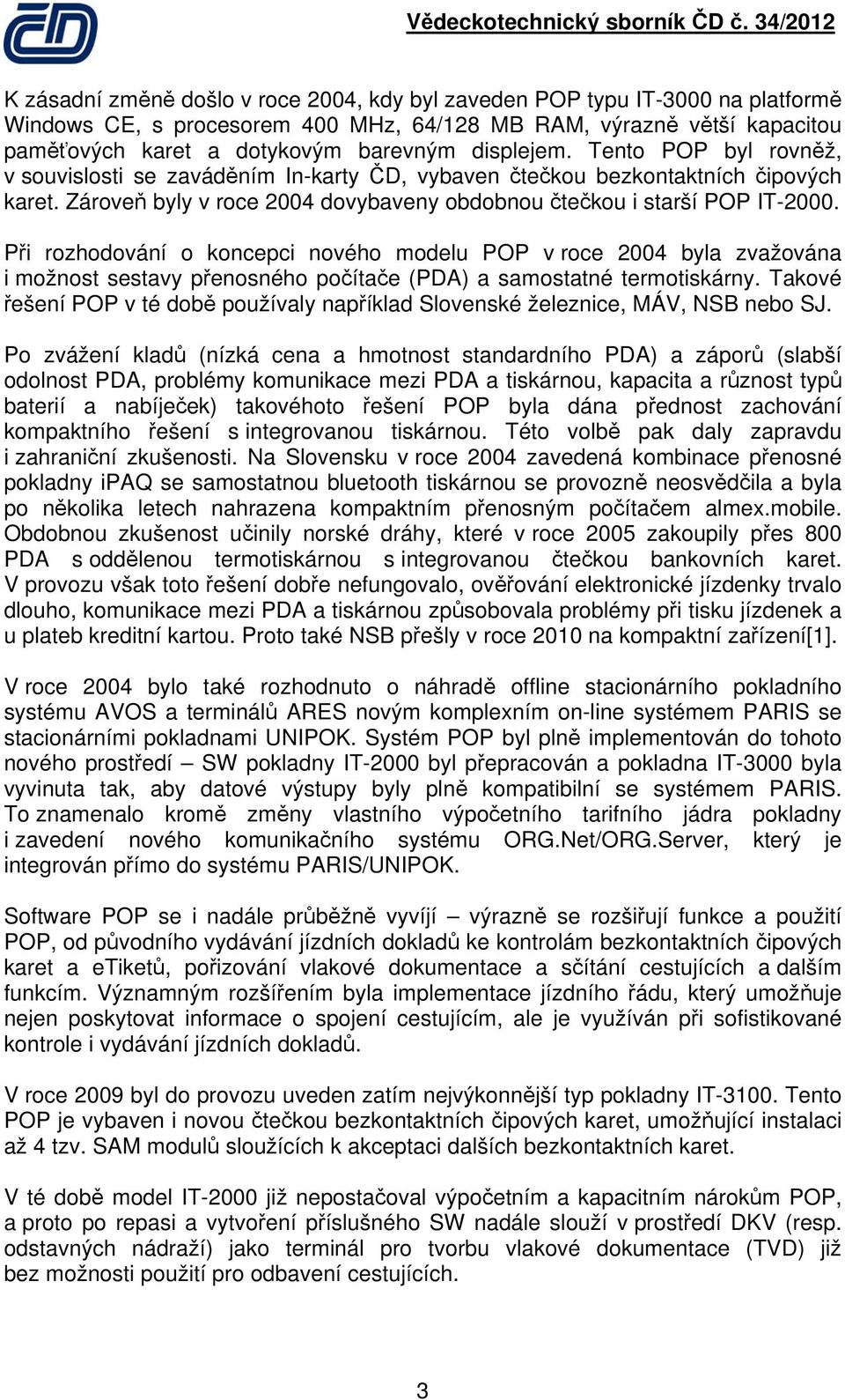 Při rozhodování o koncepci nového modelu POP v roce 2004 byla zvažována i možnost sestavy přenosného počítače (PDA) a samostatné termotiskárny.