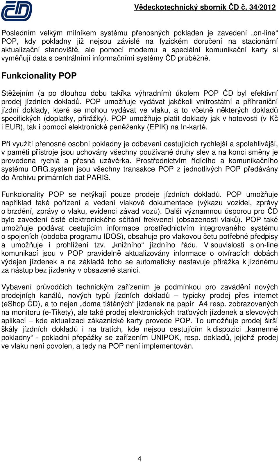 Funkcionality POP Stěžejním (a po dlouhou dobu takřka výhradním) úkolem POP ČD byl efektivní prodej jízdních dokladů.