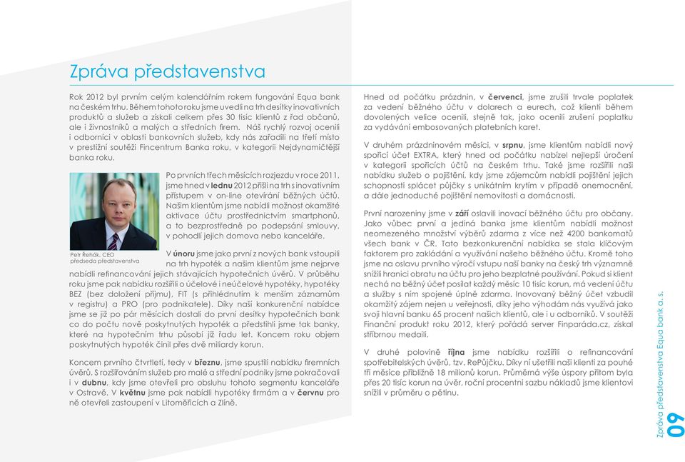 Náš rychlý rozvoj ocenili i odborníci v oblasti bankovních služeb, kdy nás zařadili na třetí místo v prestižní soutěži Fincentrum Banka roku, v kategorii Nejdynamičtější banka roku.