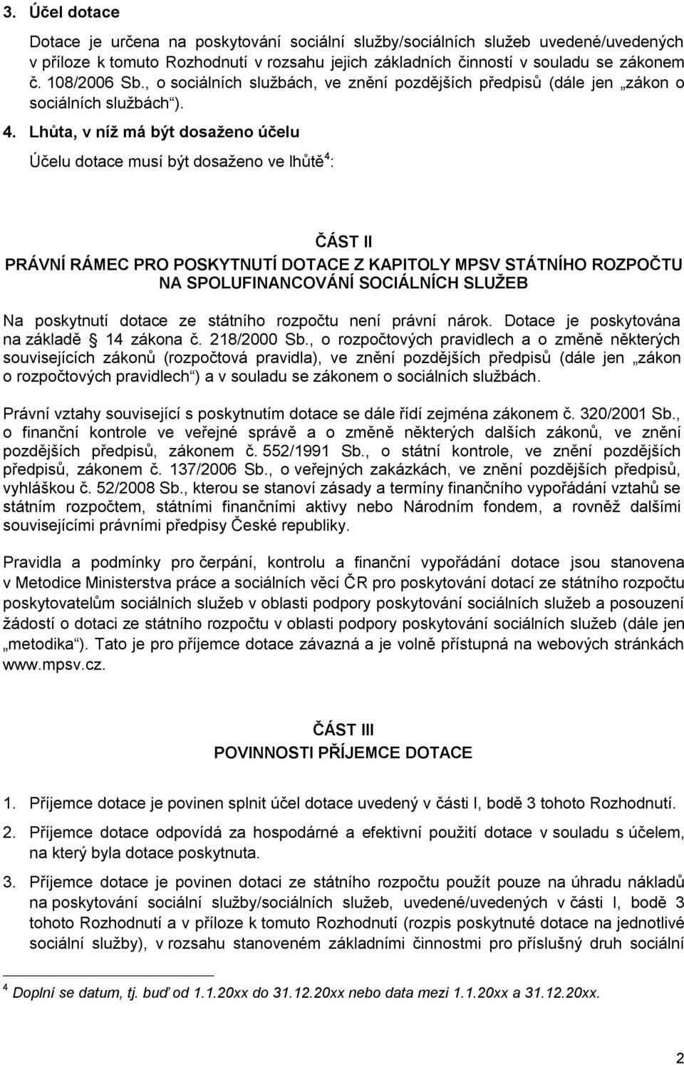 Lhůta, v níž má být dosaženo účelu Účelu dotace musí být dosaženo ve lhůtě 4 : ČÁST II PRÁVNÍ RÁMEC PRO POSKYTNUTÍ DOTACE Z KAPITOLY MPSV STÁTNÍHO ROZPOČTU NA SPOLUFINANCOVÁNÍ SOCIÁLNÍCH SLUŽEB Na