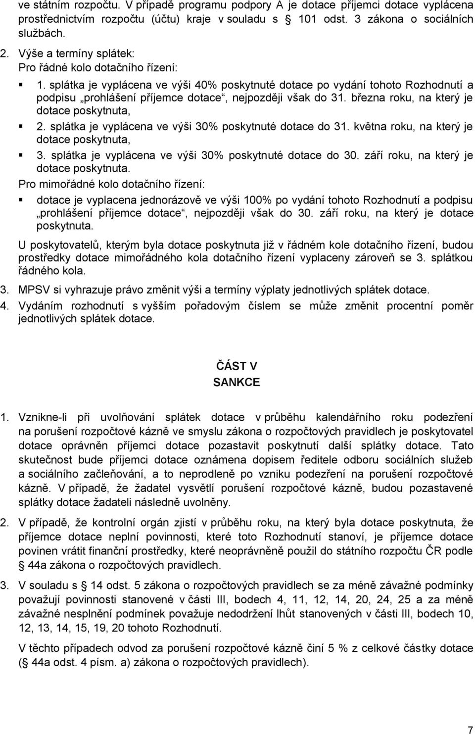 března roku, na který je dotace poskytnuta, 2. splátka je vyplácena ve výši 30% poskytnuté dotace do 31. května roku, na který je dotace poskytnuta, 3.