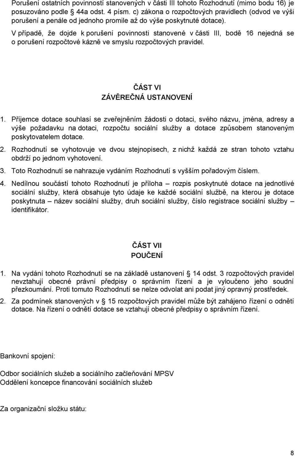 V případě, že dojde k porušení povinnosti stanovené v části III, bodě 16 nejedná se o porušení rozpočtové kázně ve smyslu rozpočtových pravidel. ČÁST VI ZÁVĚREČNÁ USTANOVENÍ 1.