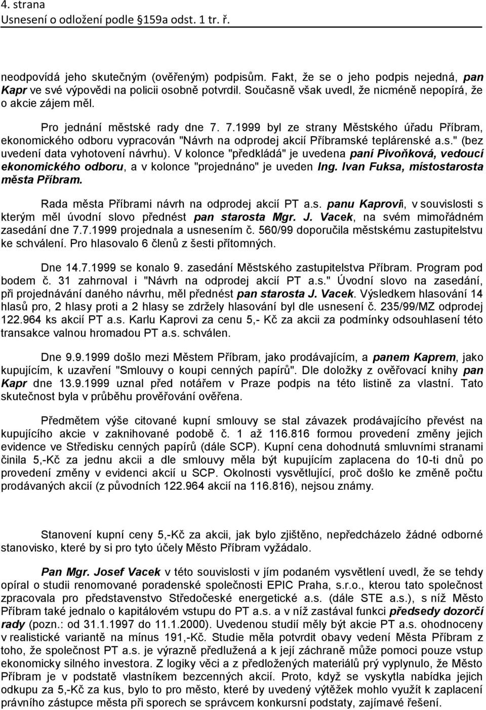 7.1999 byl ze strany Městského úřadu Příbram, ekonomického odboru vypracován "Návrh na odprodej akcií Příbramské teplárenské a.s." (bez uvedení data vyhotovení návrhu).
