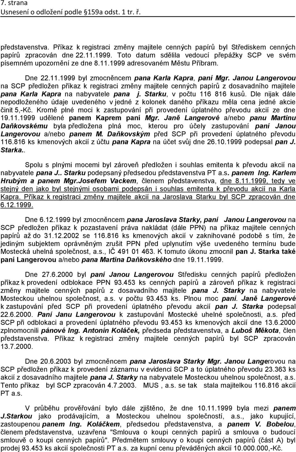 Janou Langerovou na SCP předložen příkaz k registraci změny majitele cenných papírů z dosavadního majitele pana Karla Kapra na nabyvatele pana j. Starku, v počtu 116 816 kusů.