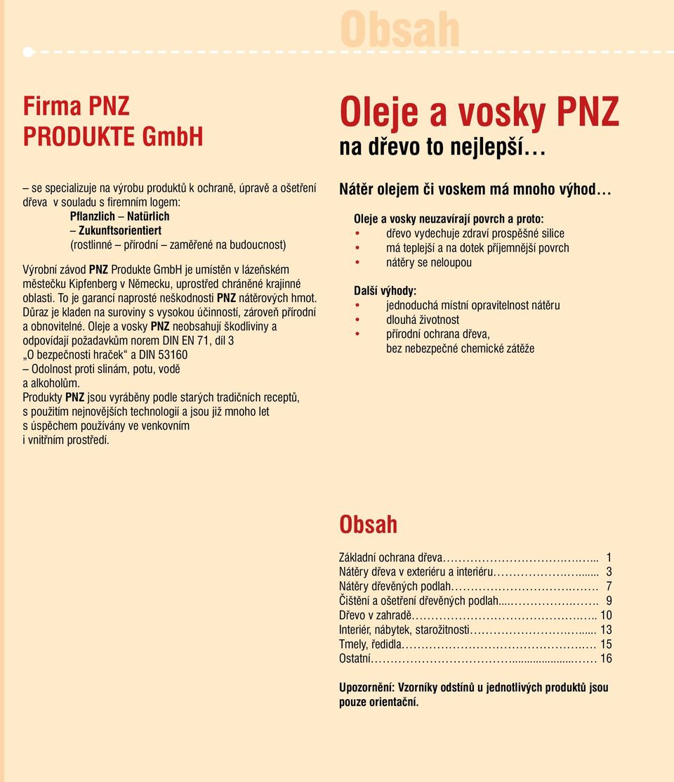 Důraz je kladen na suroviny s vysokou účinností, zároveň přírodní a obnovitelné.